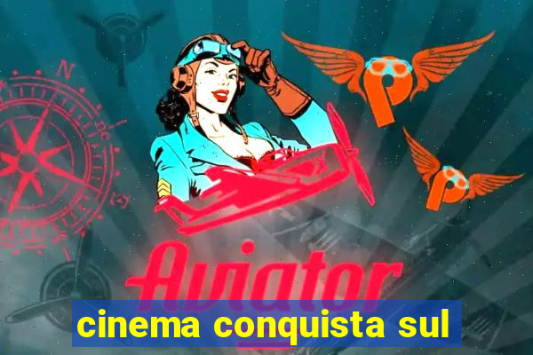 cinema conquista sul